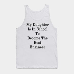 My Daughter Is In School To Be The Best Engineer Tank Top